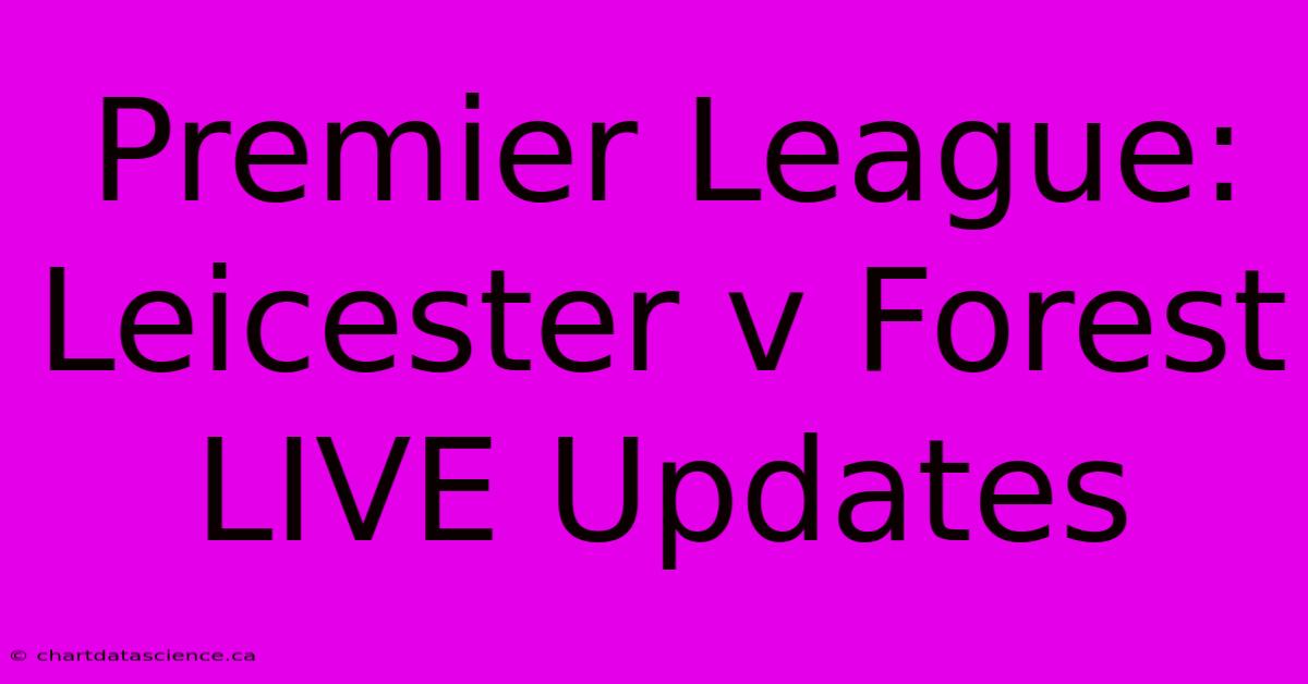 Premier League: Leicester V Forest LIVE Updates