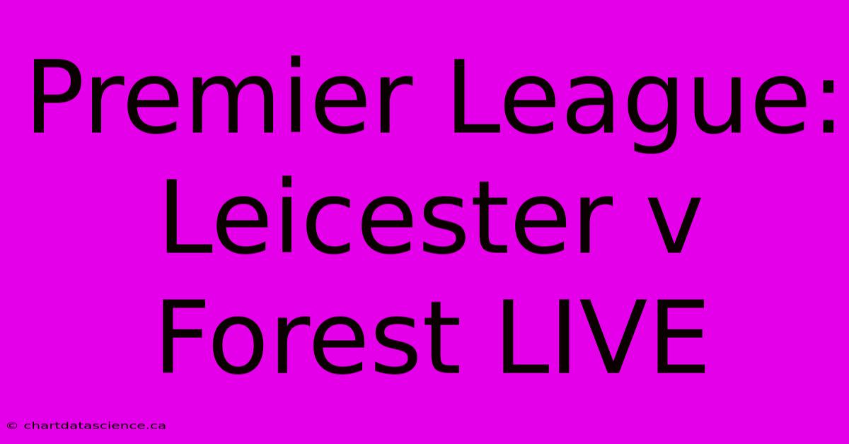 Premier League: Leicester V Forest LIVE