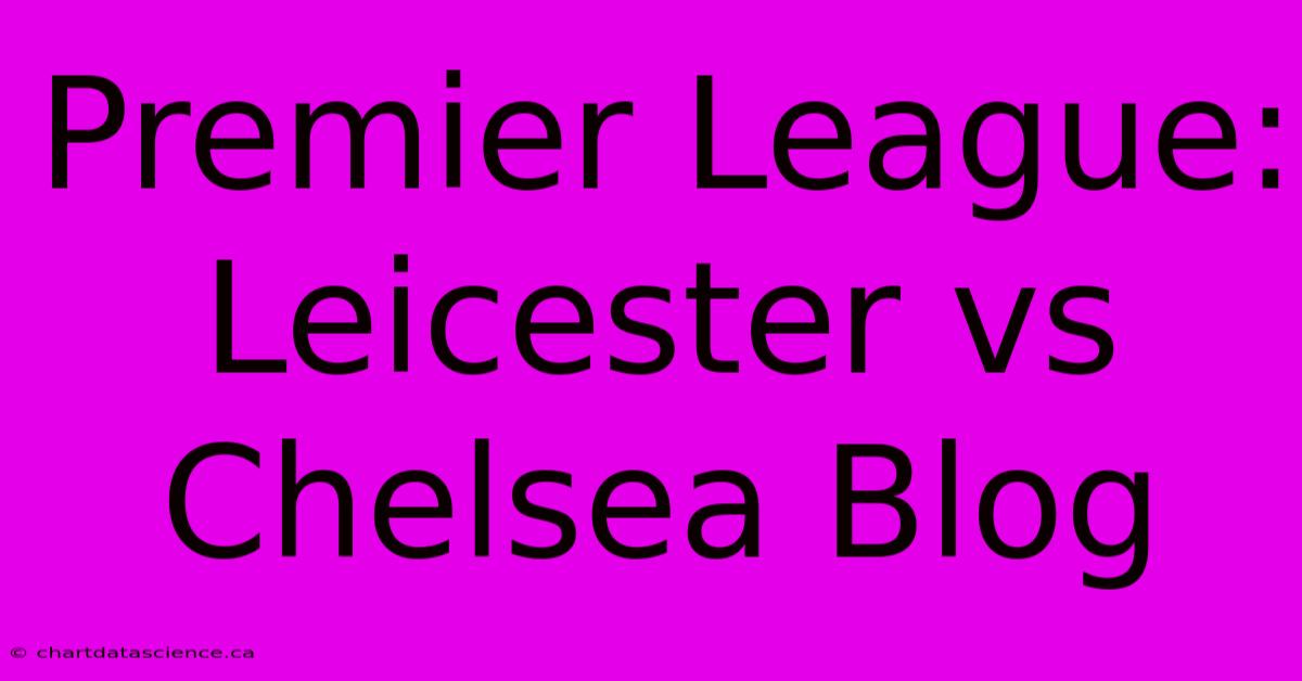 Premier League: Leicester Vs Chelsea Blog