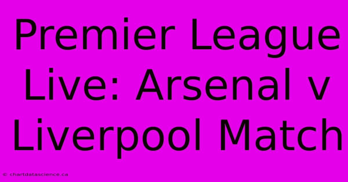 Premier League Live: Arsenal V Liverpool Match