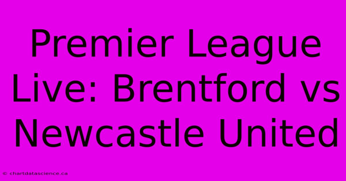 Premier League Live: Brentford Vs Newcastle United