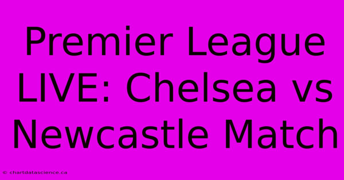 Premier League LIVE: Chelsea Vs Newcastle Match 