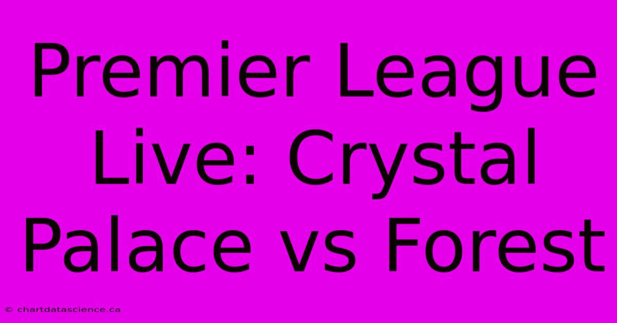 Premier League Live: Crystal Palace Vs Forest