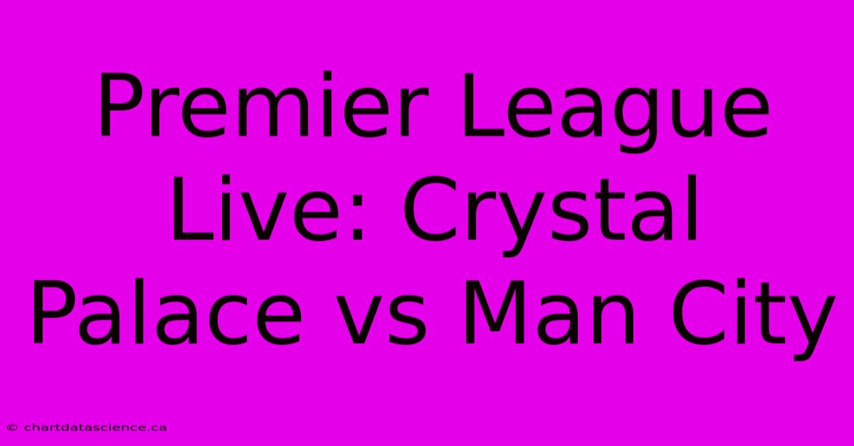 Premier League Live: Crystal Palace Vs Man City