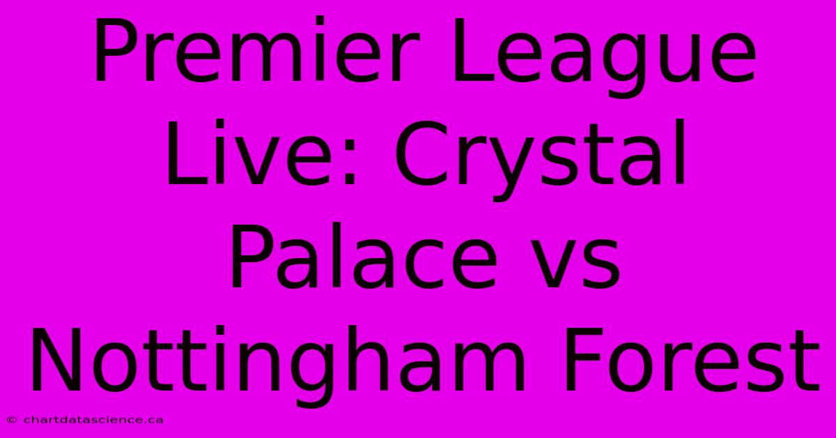 Premier League Live: Crystal Palace Vs Nottingham Forest