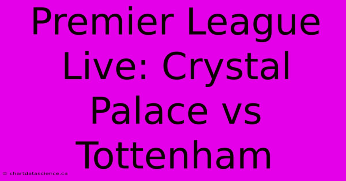 Premier League Live: Crystal Palace Vs Tottenham