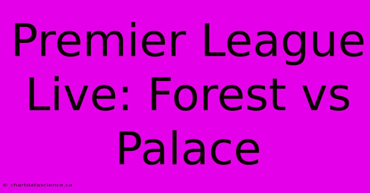 Premier League Live: Forest Vs Palace