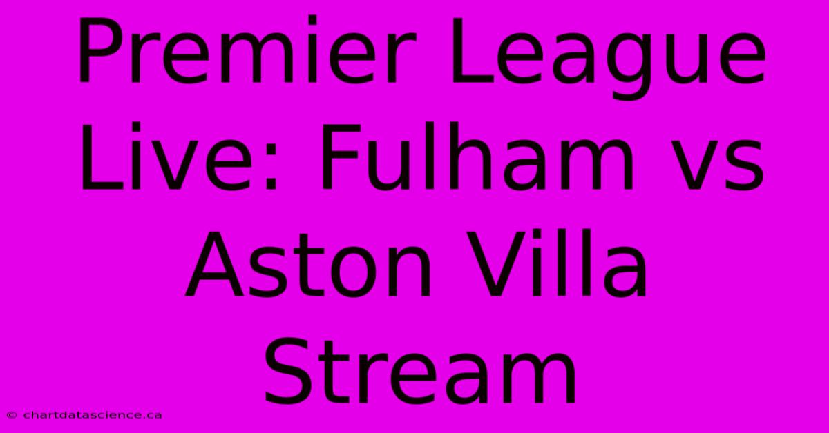 Premier League Live: Fulham Vs Aston Villa Stream