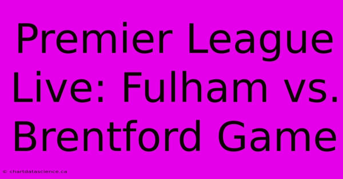 Premier League Live: Fulham Vs. Brentford Game