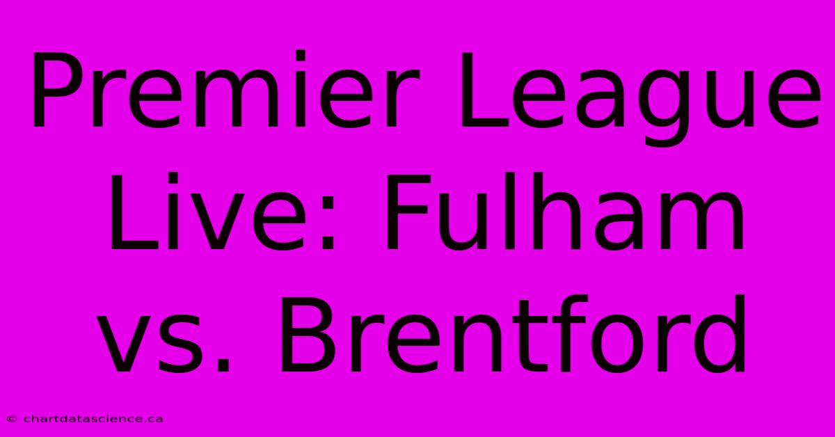 Premier League Live: Fulham Vs. Brentford  