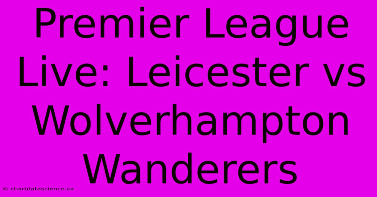 Premier League Live: Leicester Vs Wolverhampton Wanderers