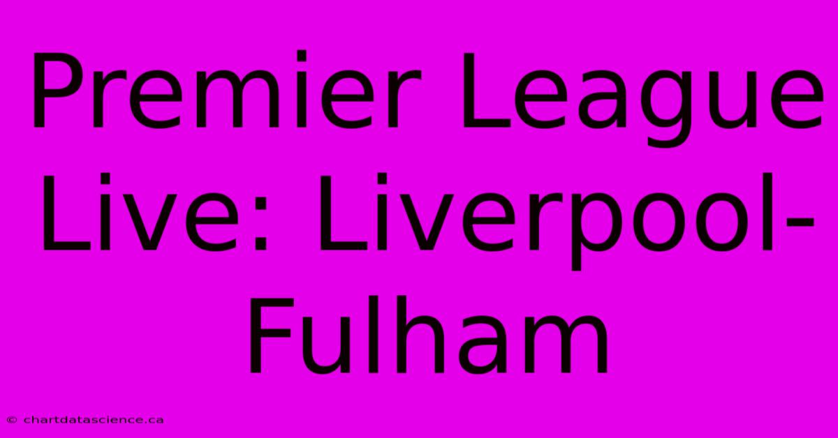 Premier League Live: Liverpool-Fulham