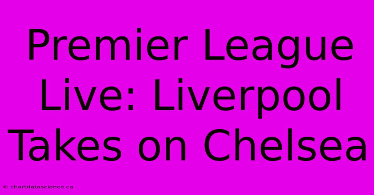 Premier League Live: Liverpool Takes On Chelsea