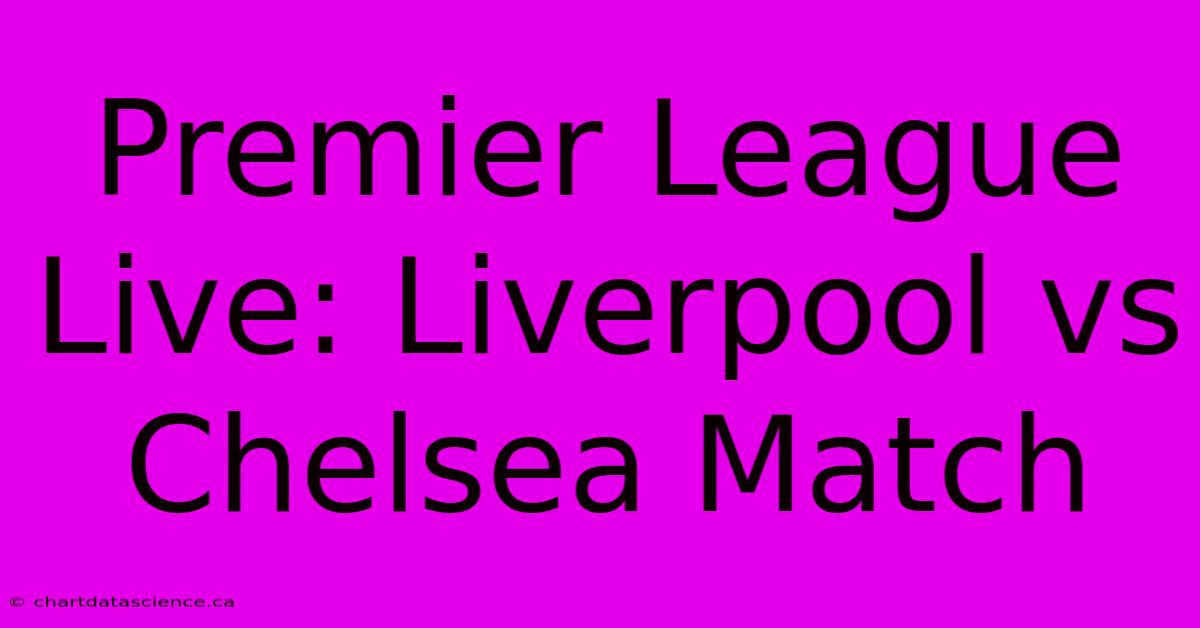 Premier League Live: Liverpool Vs Chelsea Match 