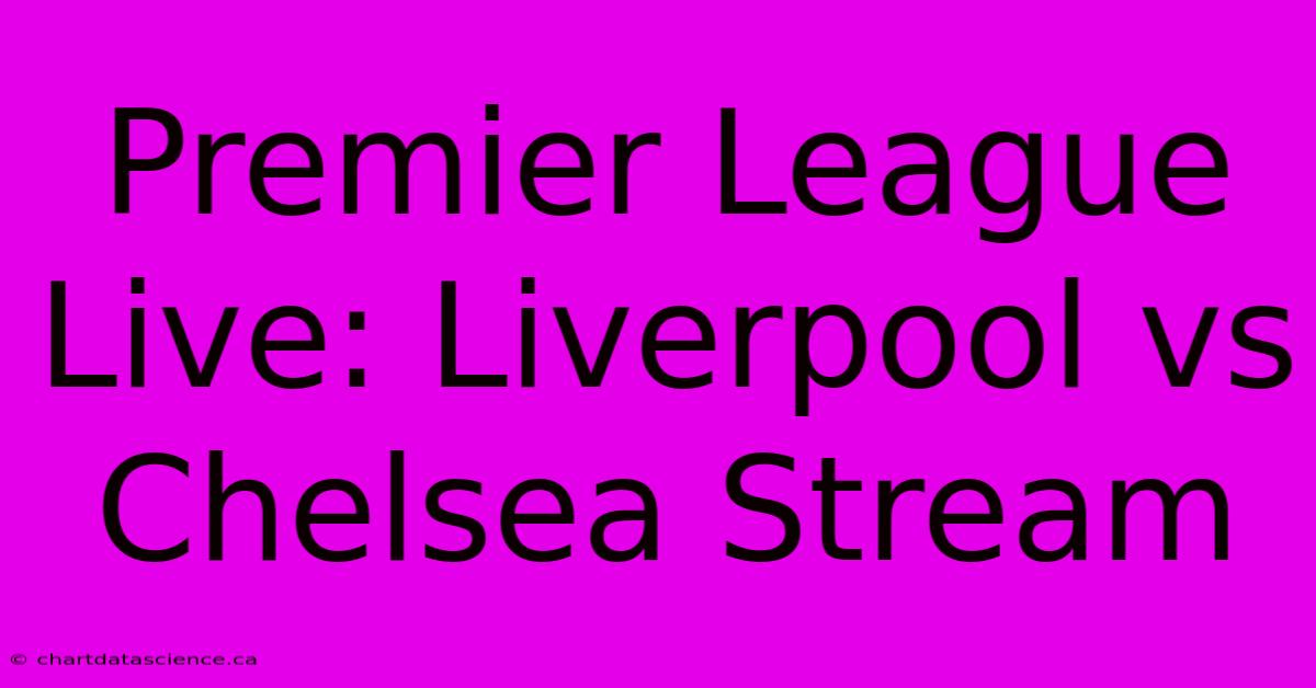 Premier League Live: Liverpool Vs Chelsea Stream