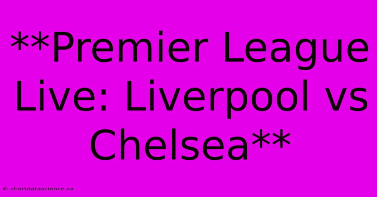 **Premier League Live: Liverpool Vs Chelsea**