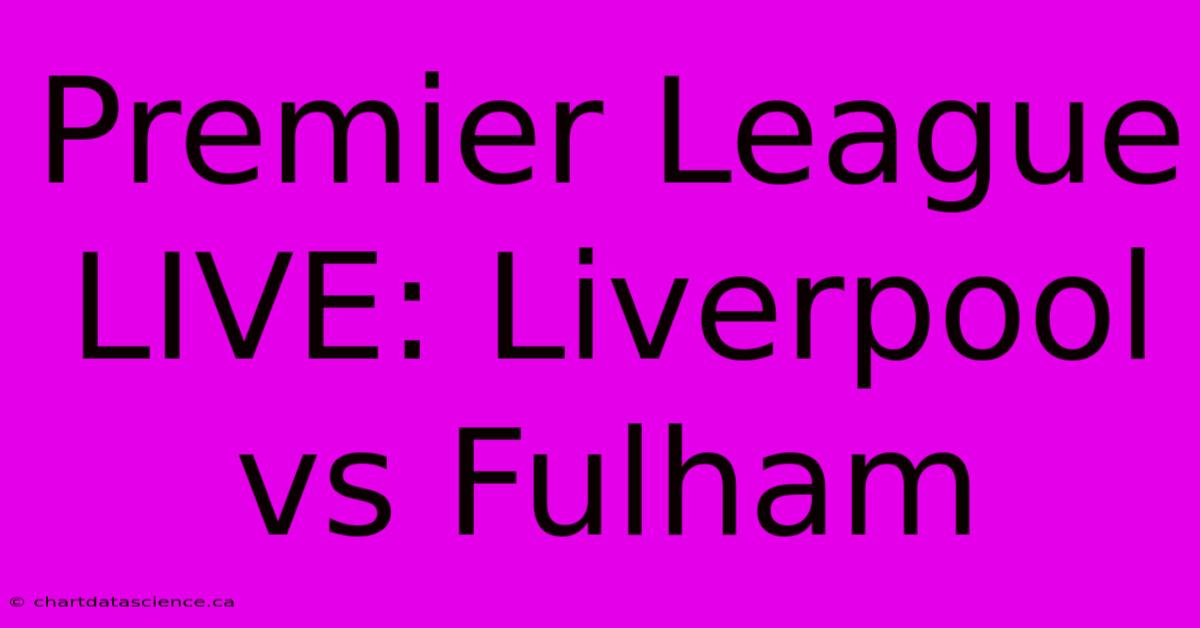 Premier League LIVE: Liverpool Vs Fulham