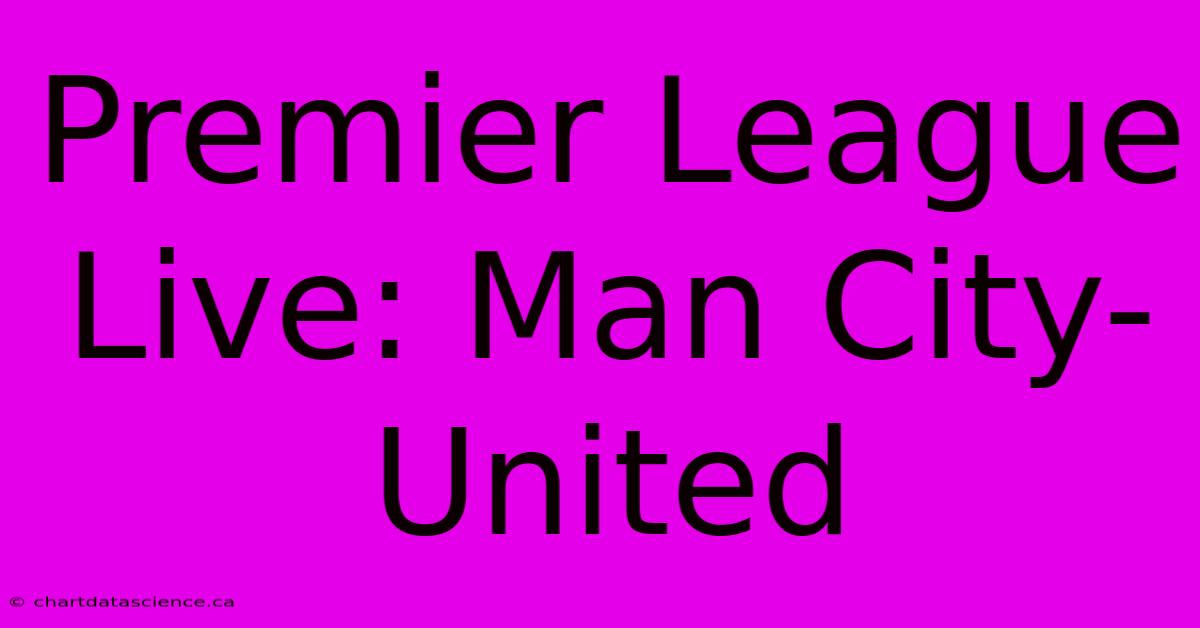 Premier League Live: Man City-United