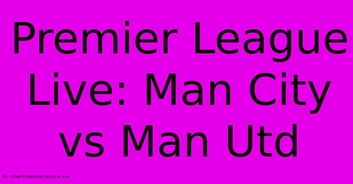 Premier League Live: Man City Vs Man Utd