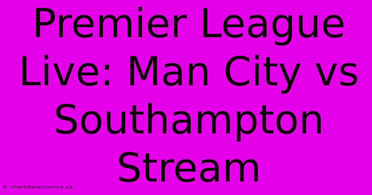 Premier League Live: Man City Vs Southampton Stream