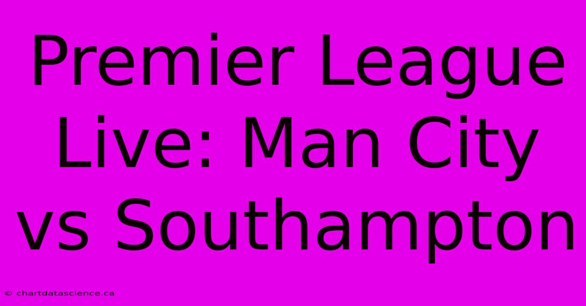 Premier League LIVE: Man City Vs Southampton