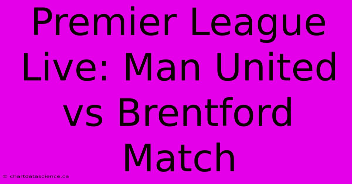 Premier League Live: Man United Vs Brentford Match 