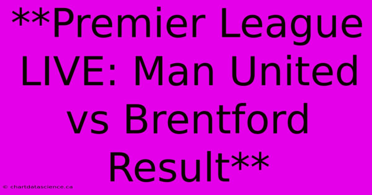 **Premier League LIVE: Man United Vs Brentford Result**