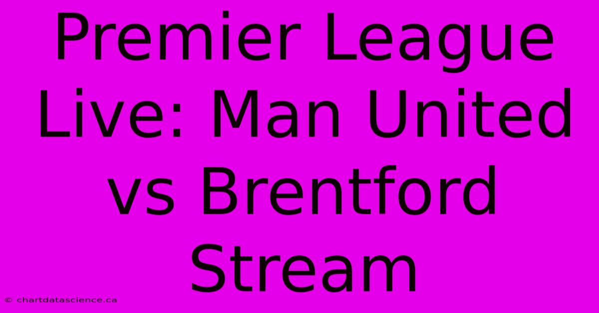 Premier League Live: Man United Vs Brentford Stream