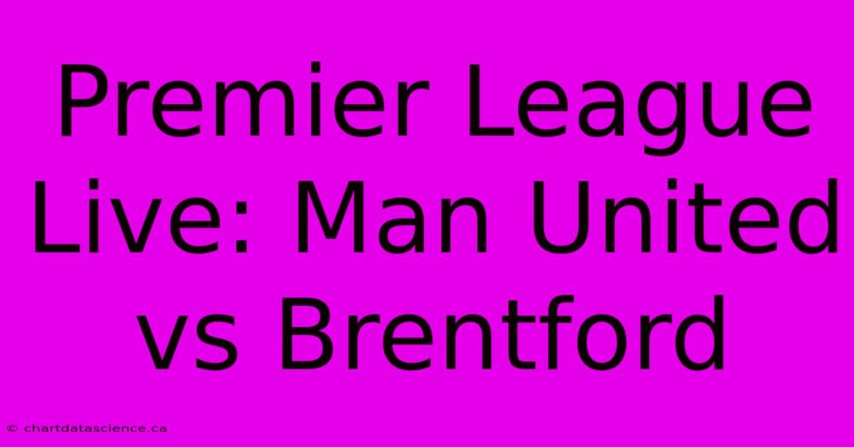 Premier League Live: Man United Vs Brentford