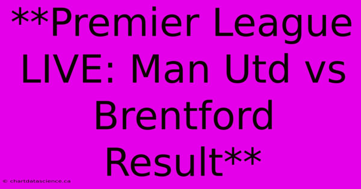 **Premier League LIVE: Man Utd Vs Brentford Result**