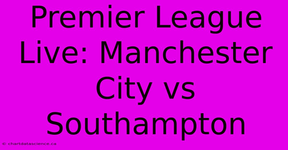 Premier League Live: Manchester City Vs Southampton