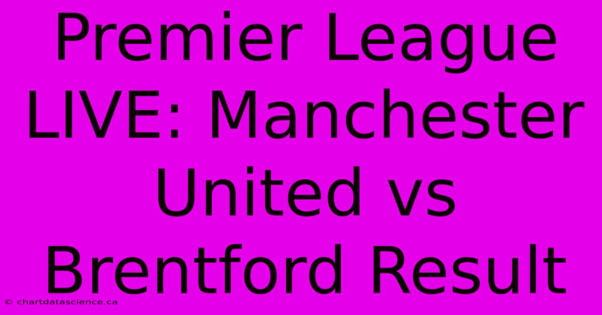 Premier League LIVE: Manchester United Vs Brentford Result