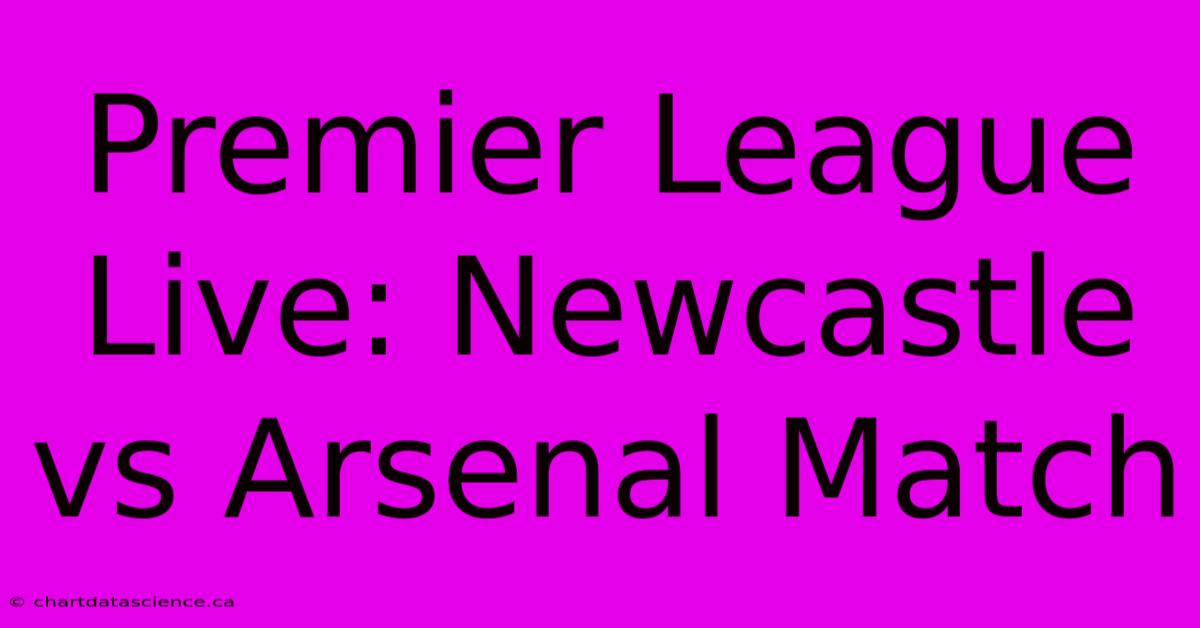 Premier League Live: Newcastle Vs Arsenal Match 