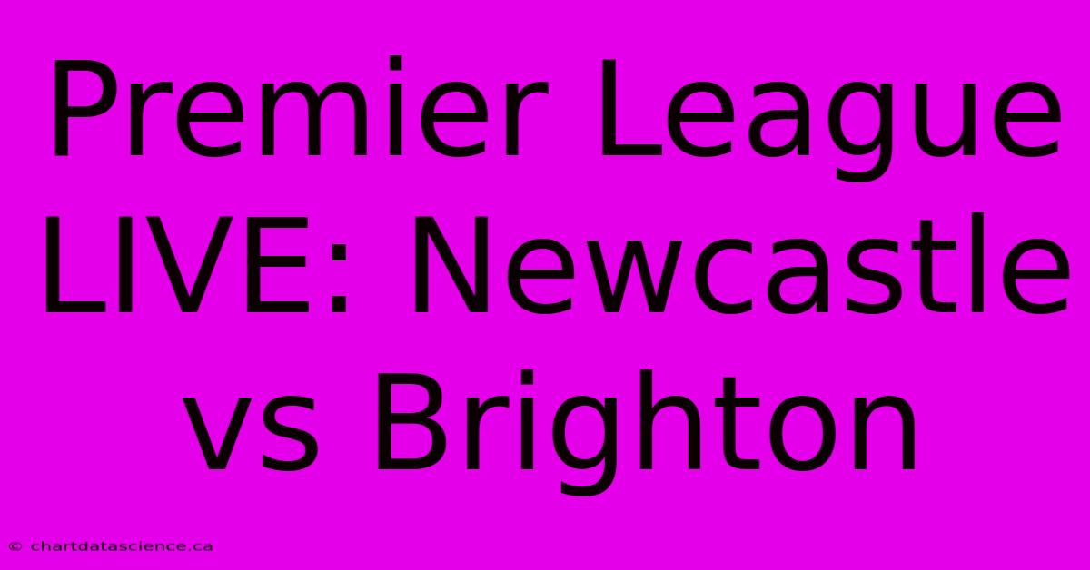 Premier League LIVE: Newcastle Vs Brighton