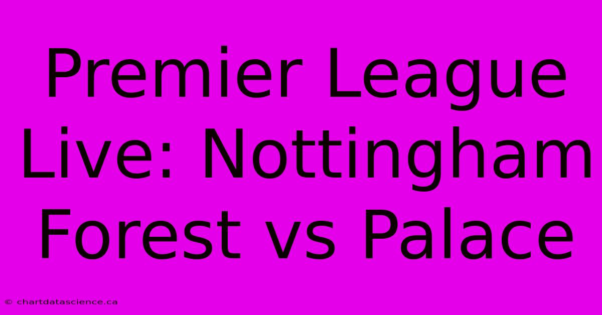 Premier League Live: Nottingham Forest Vs Palace