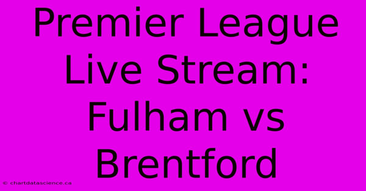 Premier League Live Stream: Fulham Vs Brentford