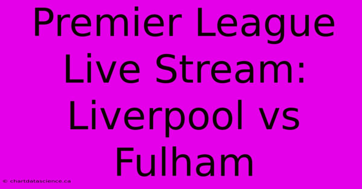 Premier League Live Stream: Liverpool Vs Fulham