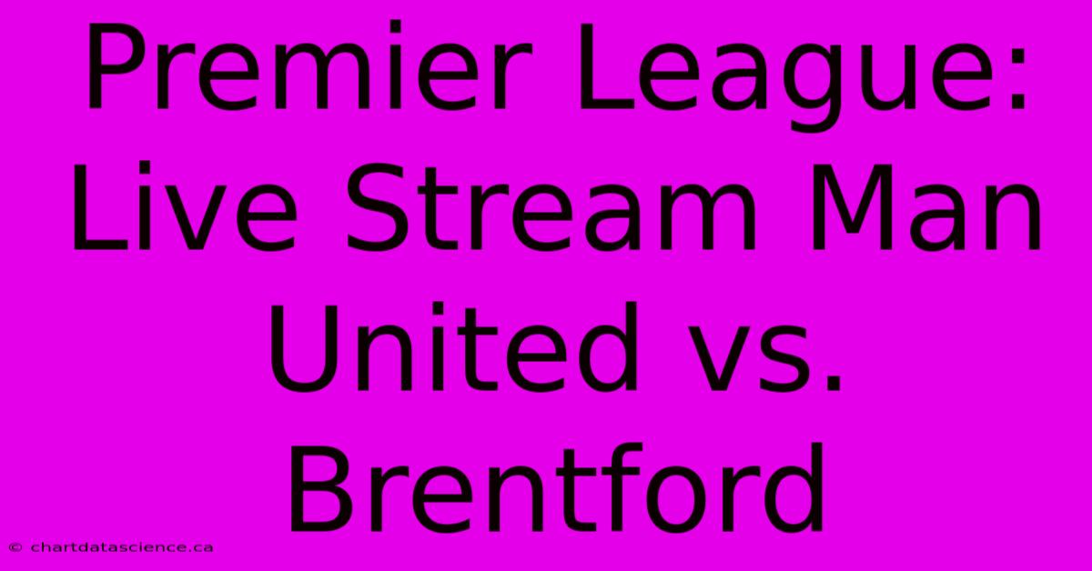 Premier League: Live Stream Man United Vs. Brentford