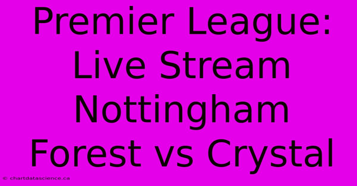 Premier League: Live Stream Nottingham Forest Vs Crystal