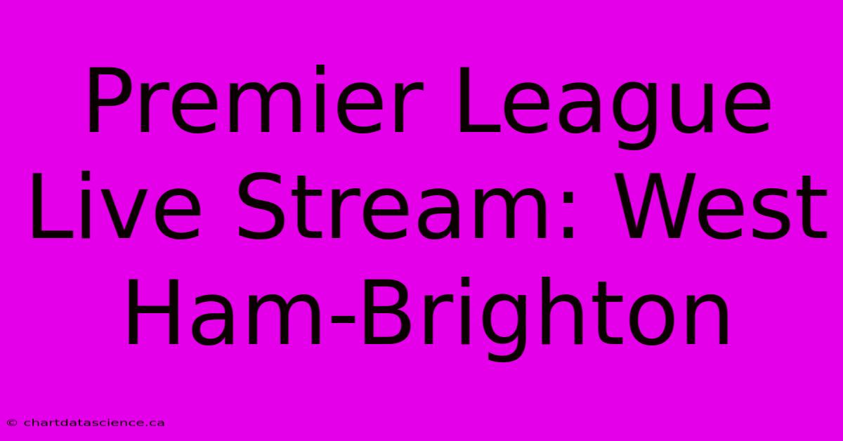 Premier League Live Stream: West Ham-Brighton