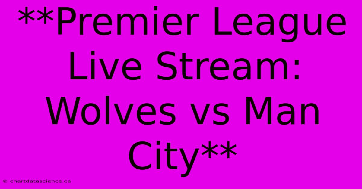 **Premier League Live Stream: Wolves Vs Man City**