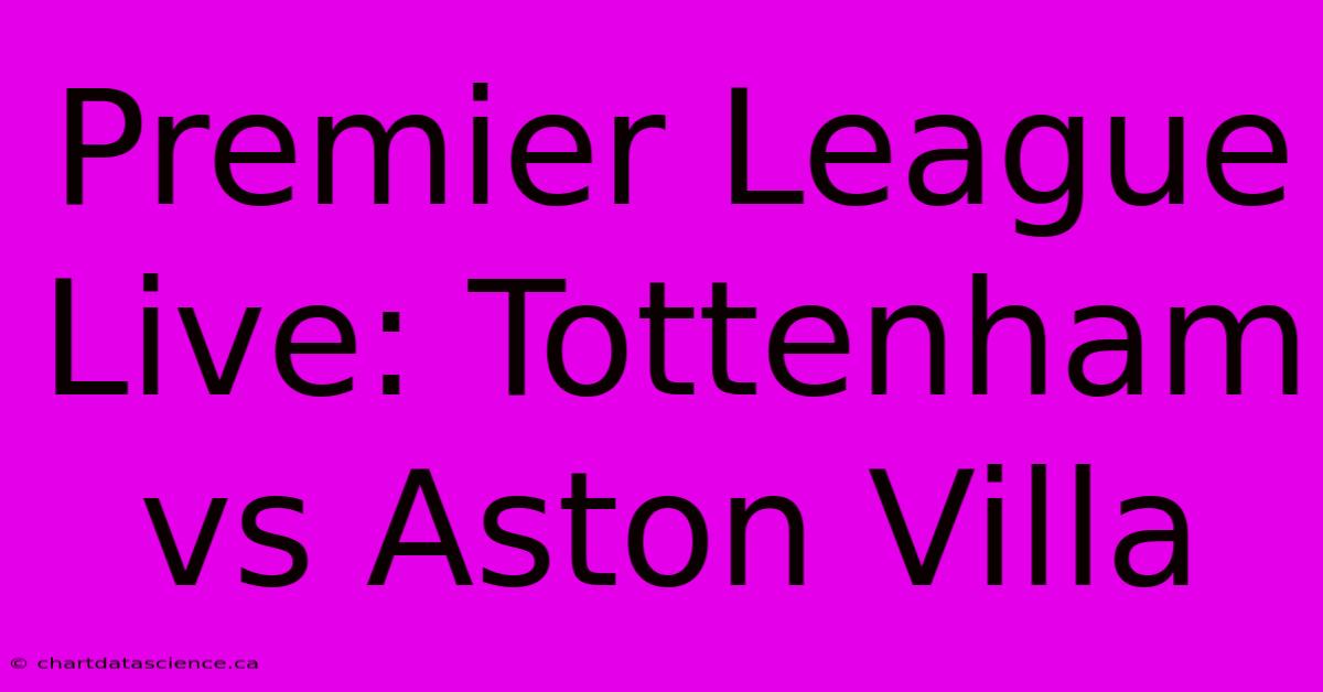 Premier League Live: Tottenham Vs Aston Villa