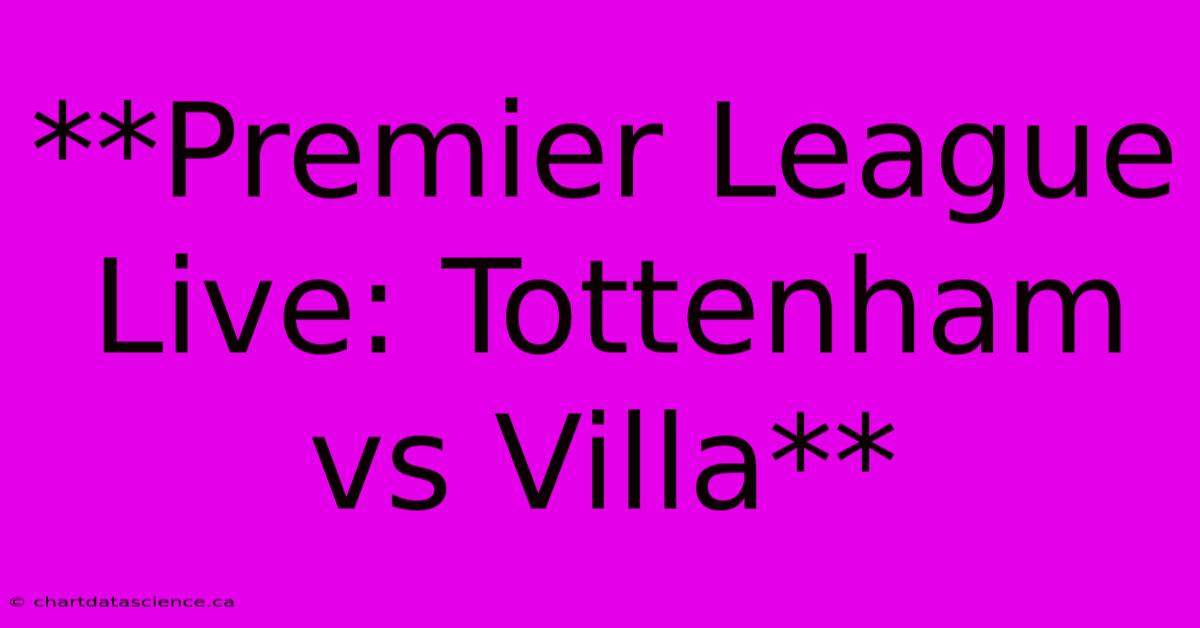 **Premier League Live: Tottenham Vs Villa**