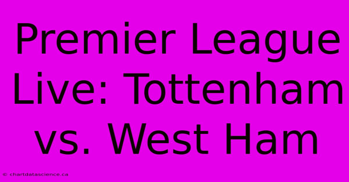 Premier League Live: Tottenham Vs. West Ham