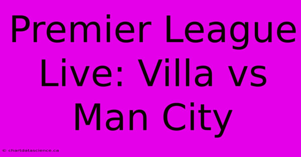 Premier League Live: Villa Vs Man City