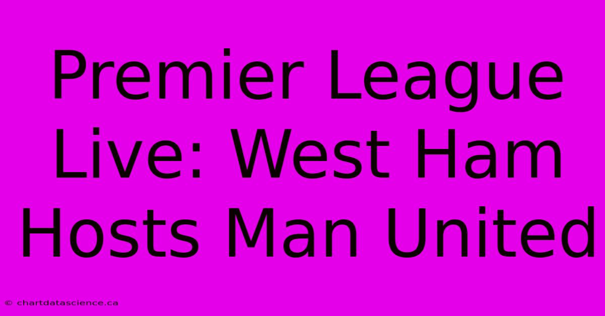 Premier League Live: West Ham Hosts Man United 