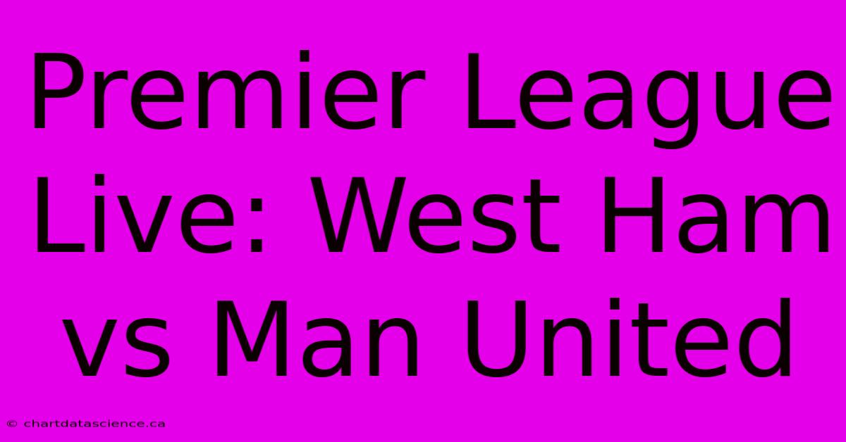 Premier League Live: West Ham Vs Man United