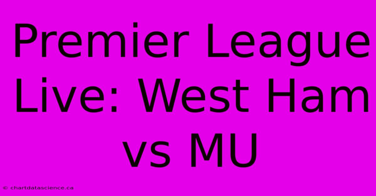 Premier League Live: West Ham Vs MU