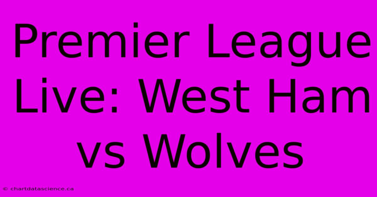 Premier League Live: West Ham Vs Wolves