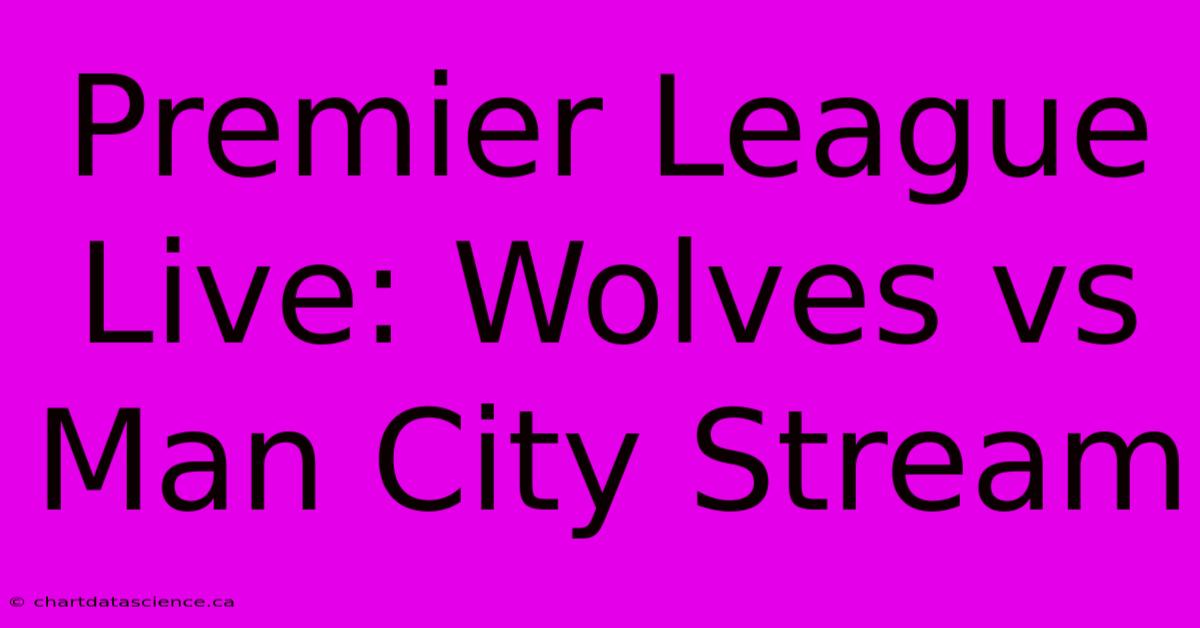 Premier League Live: Wolves Vs Man City Stream